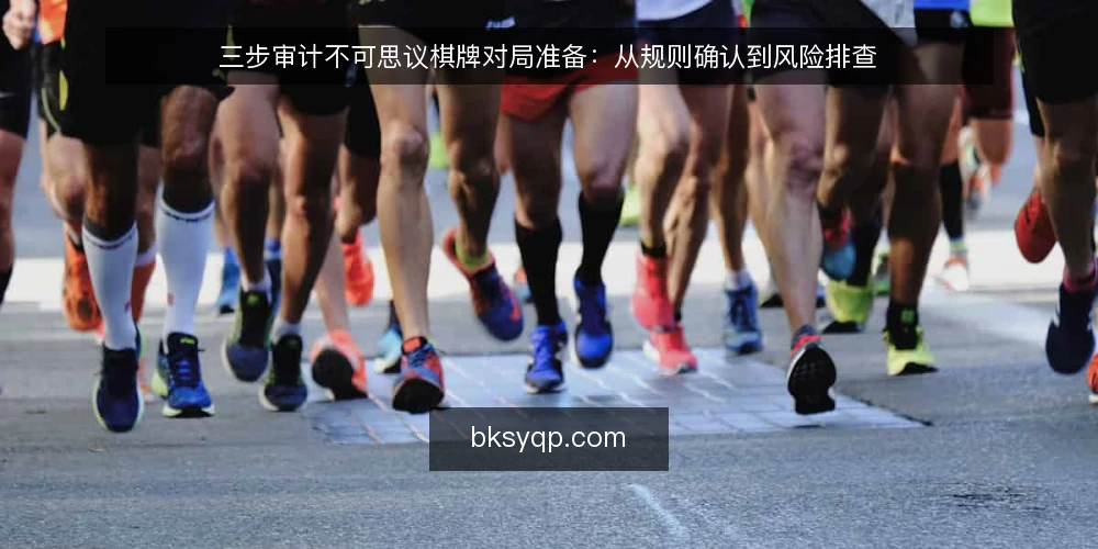 三步审计不可思议棋牌对局准备：从规则确认到风险排查 — 为什么现在要审计对局准备 配图