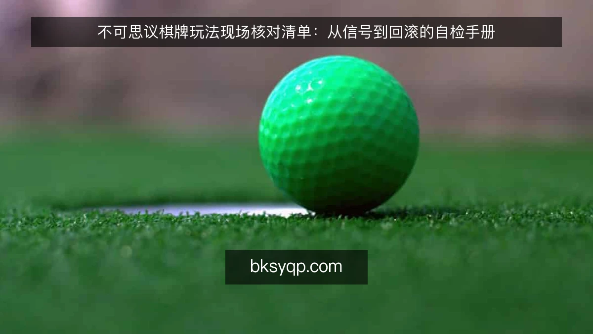不可思议棋牌玩法现场核对清单：从信号到回滚的自检手册