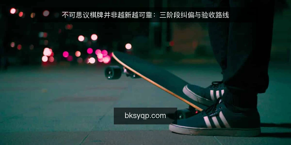不可思议棋牌并非越新越可靠：三阶段纠偏与验收路线 — 误区基线：新版本不等于更稳，先定验收口径 配图
