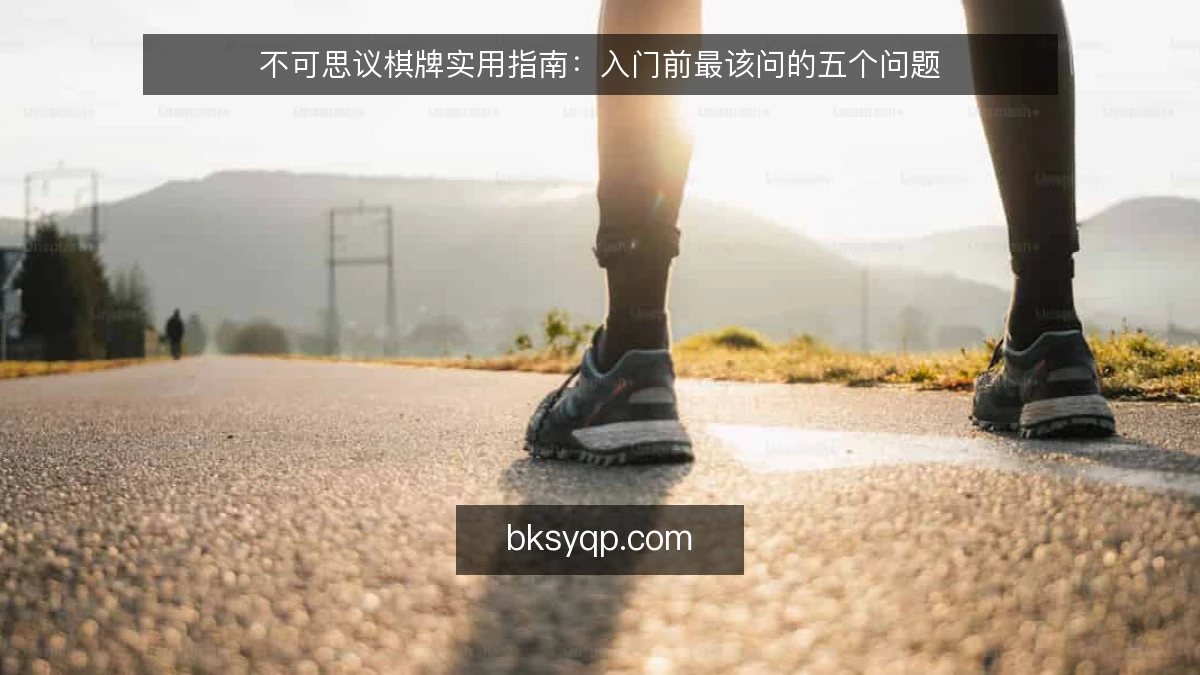 不可思议棋牌实用指南：入门前最该问的五个问题