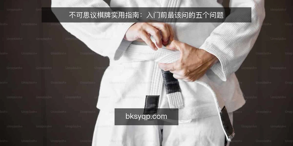 不可思议棋牌实用指南：入门前最该问的五个问题 — 先弄清：不可思议棋牌到底指什么 配图