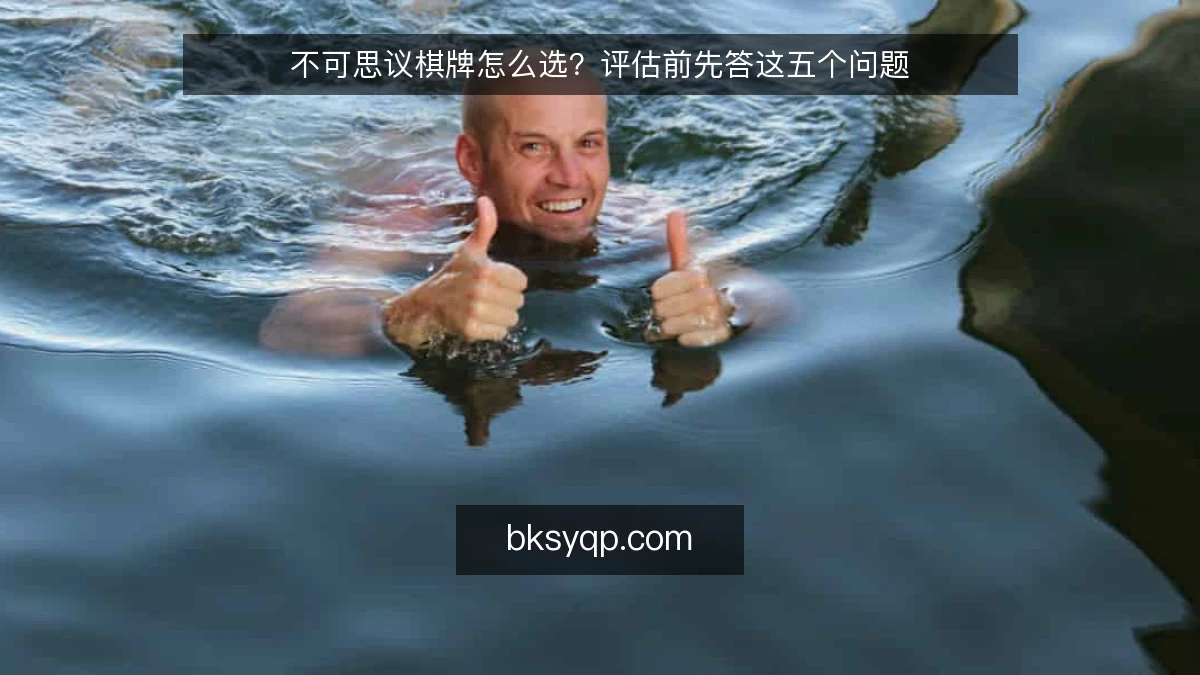 不可思议棋牌怎么选？评估前先答这五个问题