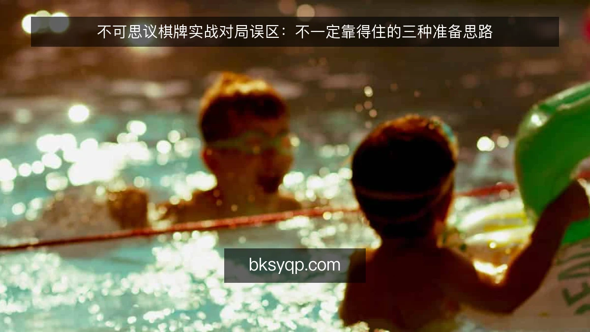 不可思议棋牌实战对局误区：不一定靠得住的三种准备思路