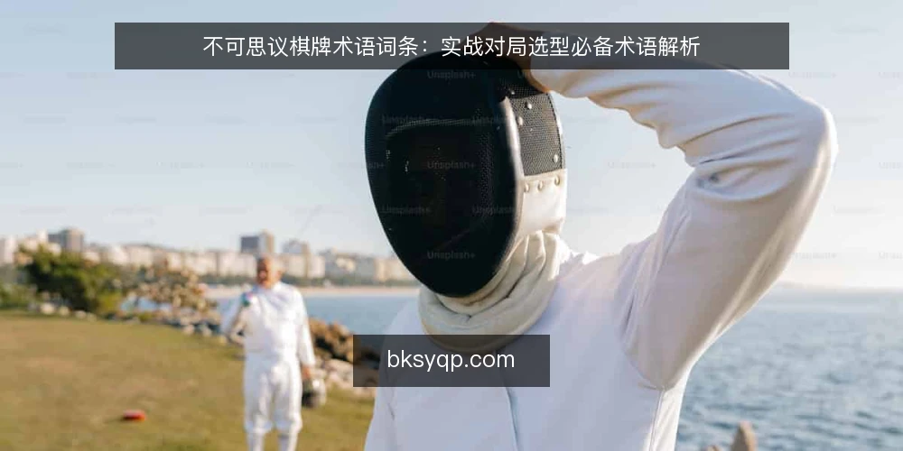 不可思议棋牌术语词条：实战对局选型必备术语解析 — 术语定义：不可思议棋牌与实战对局 配图